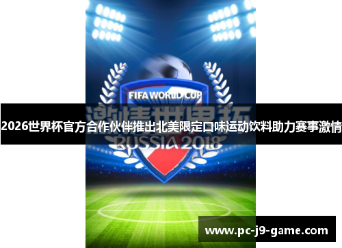 2026世界杯官方合作伙伴推出北美限定口味运动饮料助力赛事激情